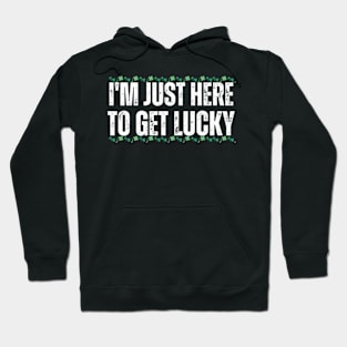 I'm-Just-Here-To-Get-Lucky Hoodie